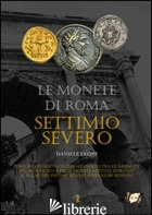 MONETE DI ROMA. SETTIMIO SEVERO (LE) - LEONI DANIELE