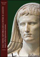 DALL'ORDINE REPUBBLICANO AI POTERI DI AUGUSTO. ASPETTI DELLA LEGISLAZIONE ROMANA - FERRARY JEAN-LOUIS; STOLFI E. (CUR.)