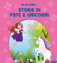 PIU' BELLE... STORIE DI FATE E UNICORNI. EDIZ. A COLORI (LE) - 