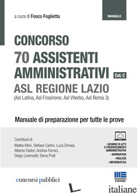 CONCORSO 70 ASSISTENTI AMMINISTRATIVI CAT. C. ASL REGIONE LAZIO (ASL LATINA, ASL - FOGLIETTA F. (CUR.)