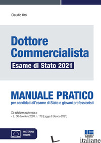 DOTTORE COMMERCIALISTA. ESAME DI STATO 2021. MANUALE PRATICO. CON ESPANSIONE ONL - ORSI CLAUDIO