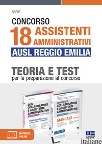 CONCORSO 18 ASSISTENTI AMMINISTRATIVI AUSL REGGIO EMILIA. TEORIA E TEST PER LA P - CERVELLA IVANO; FOGLIETTA F. (CUR.)