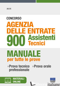 CONCORSO AGENZIA DELLE ENTRATE 900 ASSISTENTI TECNICI. MANUALE PER TUTTE LE PROV - AA.VV.