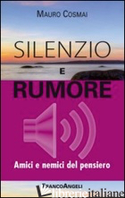 SILENZIO E RUMORE. AMICI E NEMICI DEL PENSIERO - COSMAI MAURO
