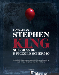 STEPHEN KING SUL GRANDE E PICCOLO SCHERMO. CRONOLOGIA ILLUSTRATA COMPLETA DEI FI di NATHAN IAN