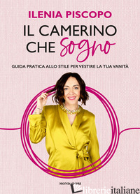 CAMERINO CHE SOGNO. GUIDA PRATICA ALLO STILE PER VESTIRE LA TUA VANITA' (IL) - PISCOPO ILENIA