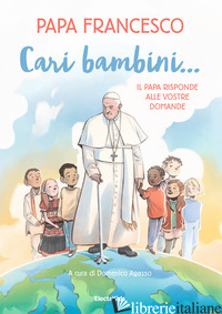 CARI BAMBINI... IL PAPA RISPONDE ALLE VOSTRE DOMANDE - FRANCESCO (JORGE MARIO BERGOGLIO); AGASSO D. (CUR.)