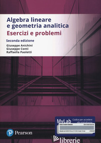 ALGEBRA LINEARE E GEOMETRIA ANALITICA. ESERCIZI E PROBLEMI. EDIZ. MYLAB. CON CON di ANICHINI GIUSEPPE; CONTI GIUSEPPE; PAOLETTI RAFFAELLA