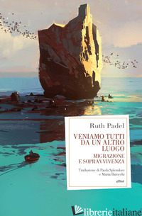 VENIAMO TUTTI DA UN ALTRO LUOGO. MIGRAZIONE E SOPRAVVIVENZA - PADEL RUTH