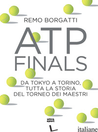 ATP FINALS. DA TOKYO A TORINO, TUTTA LA STORIA DEL TORNEO DEI MAESTRI - BORGATTI REMO