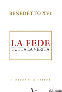 FEDE. TUTTA LA VERITA' (LA) - BENEDETTO XVI (JOSEPH RATZINGER)