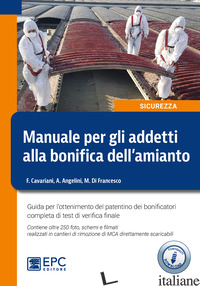 MANUALE PER GLI ADDETTI ALLA BONIFICA DELL'AMIANTO. GUIDA PER L'OTTENIMENTO DEL  - CAVARIANI FULVIO; ANGELINI ALESSIA; DI FRANCESCO MARCO