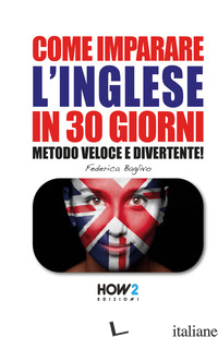 COME IMPARARE L'INGLESE IN 30 GIORNI. VOL. 2 - BAGLIVO FEDERICA
