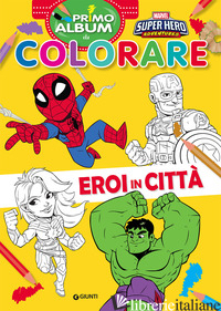 EROI IN CITTA'. MARVEL SUPER HERO ADVENTURES. PRIMO ALBUM DA COLORARE. EDIZ. A C - AA.VV.