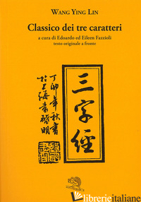 CLASSICO DEI TRE CARATTERI. TESTO CINESE A FRONTE - WANG YING-LIN; FAZZIOLI E. (CUR.); FAZZIOLI E. (CUR.)