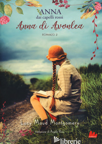 ANNA DI AVONLEA. ANNA DAI CAPELLI ROSSI. VOL. 2 - MONTGOMERY LUCY MAUD