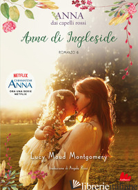 ANNA DI INGLESIDE. ANNA DAI CAPELLI ROSSI - MONTGOMERY LUCY MAUD