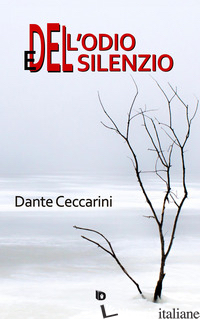 DELL'ODIO E DEL SILENZIO. NUOVA EDIZ. - CECCARINI DANTE