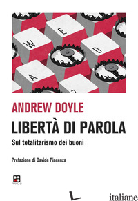 LIBERTA' DI PAROLA. SUL TOTALITARISMO DEI BUONI - DOYLE ANDREW