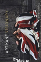 ART KANE. VISIONARY. CATALOGO DELLA MOSTRA (MODENA, 25 GIUGNO-20 SETTEMBRE 2015) - KANE J. (CUR.); ANDERSON H. (CUR.); HARARI G. (CUR.)