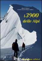 3900 DELLE ALPI. EDIZ. ILLUSTRATA (I) - PALEARI ALBERTO; FERRARI ERMINIO; VOLKEN MARCO