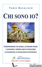 CHI SONO IO? COMPRENDERE CHI SIAMO, LE NOSTRE PAURE E SUPERARE I PROPRI LIMITI A - BASALISCO FABIO