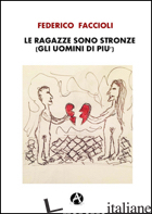 RAGAZZE SONO STRONZE (GLI UOMINI DI PIU') (LE) - FACCIOLI FEDERICO