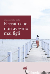 PECCATO CHE NON AVREMO MAI FIGLI - LA DELFA GIUSEPPINA