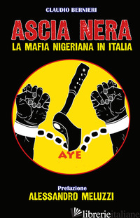ASCIA NERA. LA MAFIA NIGERIANA IN ITALIA. EDIZ. RIDOTTA - BERNIERI CLAUDIO