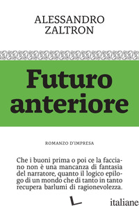 FUTURO ANTERIORE. ROMANZO D'IMPRESA - ZALTRON ALESSANDRO