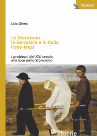 STORICISMO IN GERMANIA E IN ITALIA (1730-1954). I PROBLEMI DEL XXI SECOLO, ALLA  - GHERSI LIVIO