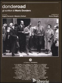 DONDEROAD. GLI SCRITTORI DI MARIO DONDERO. EDIZ. ILLUSTRATA - DONDERO MARIO; FERRACUTI A. (CUR.); RAFFAELI M. (CUR.)