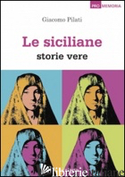 SICILIANE. STORIE VERE (LE) - PILATI GIACOMO