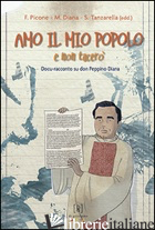 AMO IL MIO POPOLO E NON TACERO'. DOCU-RACCONTO SU DON PEPPINO DIANA - PICONE F. (CUR.); DIANA M. (CUR.); TANZARELLA S. (CUR.)
