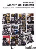 MAESTRI DEL FUMETTO. QUARANTUNO GRANDI AUTORI FRA SERIALITA' E GRAPHIC NOVEL - BARBIERI DANIELE