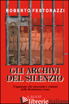 ARCHIVI DEL SILENZIO. L'APPARATO CHE NASCONDE I CRIMINI DELLA RESISTENZA ROSSA ( - FESTORAZZI ROBERTO