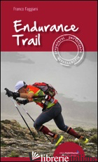 ENDURANCE TRAIL. PREPARASI, PARTECIPARE, SOPRAVVIVERE - FAGGIANI FRANCO
