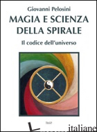 MAGIA E SCIENZA DELLA SPIRALE. IL CODICE DELL'UNIVERSO - PELOSINI GIOVANNI