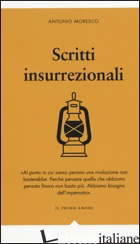 SCRITTI INSURREZIONALI - MORESCO ANTONIO