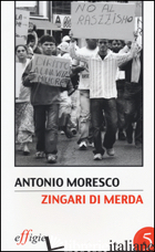 ZINGARI DI MERDA. EDIZ. ILLUSTRATA - MORESCO ANTONIO