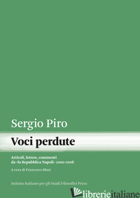 VOCI PERDUTE. ARTICOLI, LETTERE, COMMENTI DA «LA REPUBBLICA NAPOLI» (2000-2008) - PIRO SERGIO; BLASI F. (CUR.)