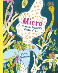 MICRO. IL MONDO INVISIBILE DENTRO DI NOI. EDIZ. A COLORI - BROSNAN KATIE