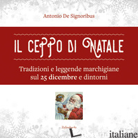 CEPPO DI NATALE. TRADIZIONI E LEGGENDE MARCHIGIANE SUL 25 DICEMBRE E DINTORNI (I - DE SIGNORIBUS ANTONIO