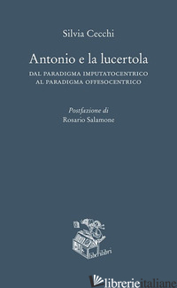 ANTONIO E LA LUCERTOLA. DAL PARADIGMA IMPUTATOCENTRICO AL PARADIGMA OFFESOCENTRI - CECCHI SILVIA
