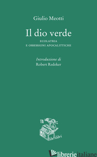 DIO VERDE. ECOLATRIA E OSSESSIONI APOCALITTICHE (IL) - MEOTTI GIULIO