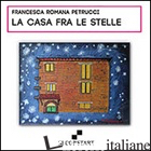 CASA FRA LE STELLE. EDIZ. MULTILINGUE (LA) - PETRUCCI FRANCESCA R.