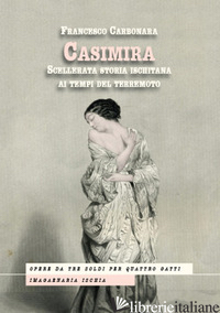 CASIMIRA. SCELLERATA STORIA ISCHITANA AI TEMPI DEL TERREMOTO - CARBONARA FRANCESCO