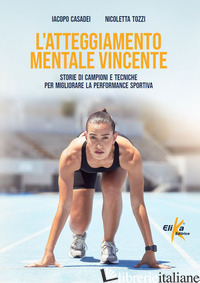 ATTEGGIAMENTO MENTALE VINCENTE. STORIE DI CAMPIONI E TECNICHE PER MIGLIORARE LA  - CASADEI IACOPO; TOZZI NICOLETTA
