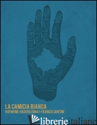 CAMICIA BIANCA (LA) - HATMONE HADERGJONAJ; SANTINI FRANCO