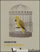 SE VUOI TE LO RACCONTO - VITTORI ROSSANO
